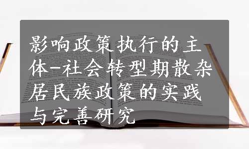 影响政策执行的主体-社会转型期散杂居民族政策的实践与完善研究