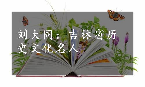 刘大同：吉林省历史文化名人