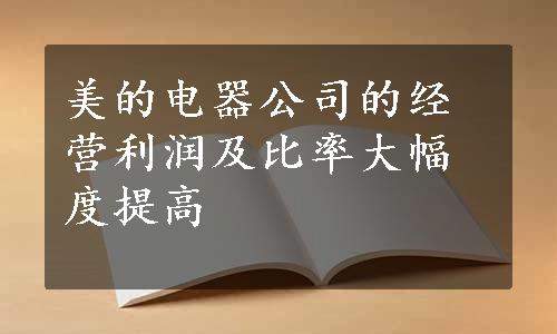 美的电器公司的经营利润及比率大幅度提高