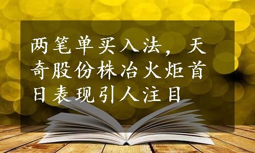 两笔单买入法，天奇股份株冶火炬首日表现引人注目