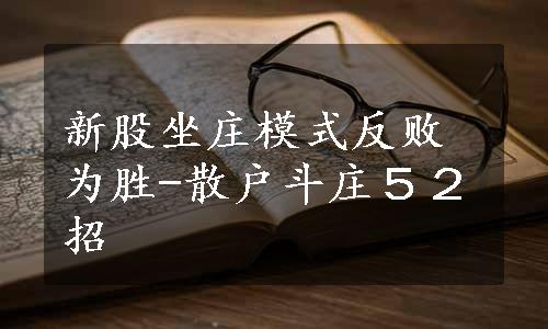 新股坐庄模式反败为胜-散户斗庄５２招