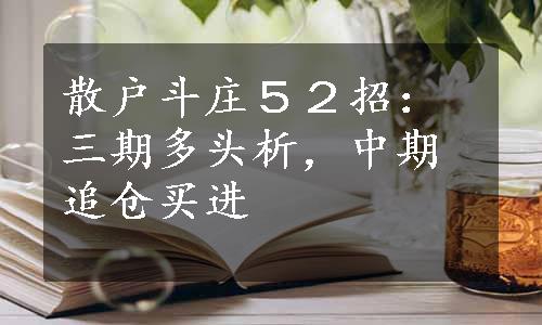 散户斗庄５２招：三期多头析，中期追仓买进