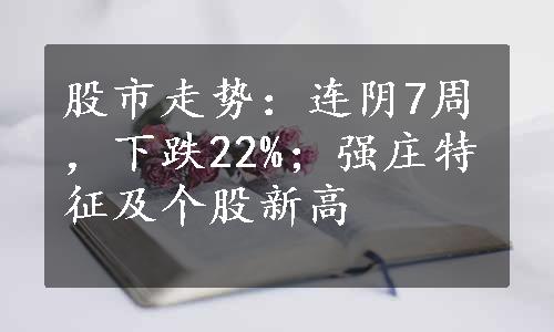 股市走势：连阴7周，下跌22%；强庄特征及个股新高