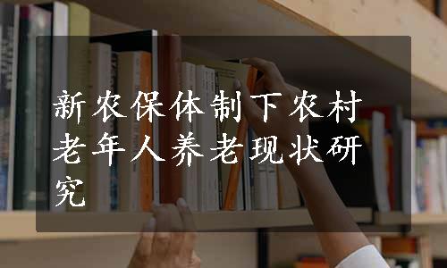 新农保体制下农村老年人养老现状研究