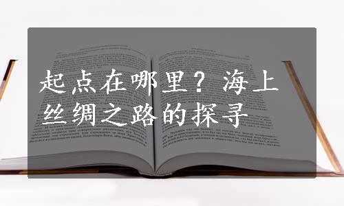 起点在哪里？海上丝绸之路的探寻