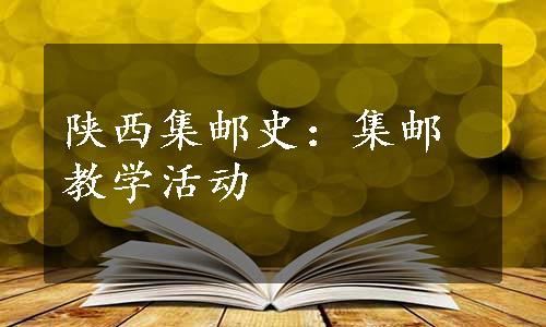 陕西集邮史：集邮教学活动