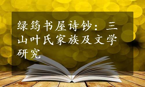 绿筠书屋诗钞：三山叶氏家族及文学研究