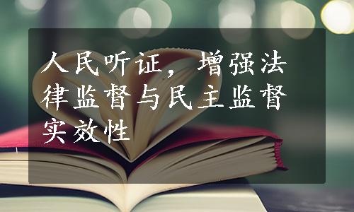 人民听证，增强法律监督与民主监督实效性