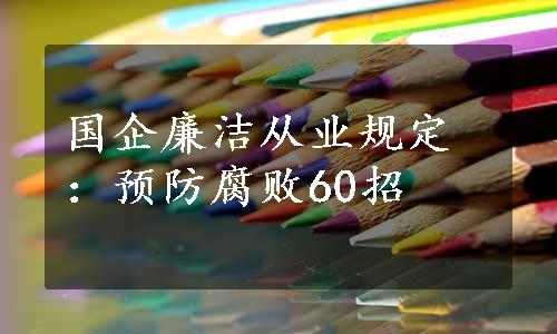 国企廉洁从业规定：预防腐败60招