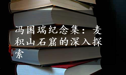 冯国瑞纪念集：麦积山石窟的深入探索