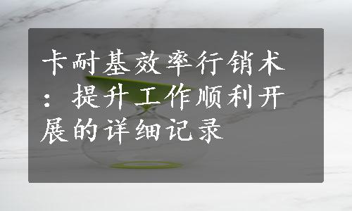 卡耐基效率行销术：提升工作顺利开展的详细记录