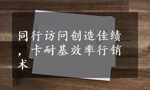 同行访问创造佳绩，卡耐基效率行销术