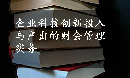 企业科技创新投入与产出的财会管理实务