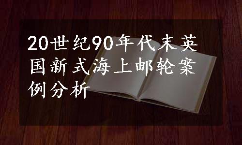 20世纪90年代末英国新式海上邮轮案例分析