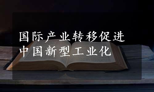 国际产业转移促进中国新型工业化