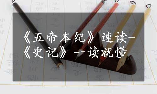 《五帝本纪》速读-《史记》一读就懂