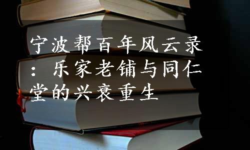 宁波帮百年风云录：乐家老铺与同仁堂的兴衰重生