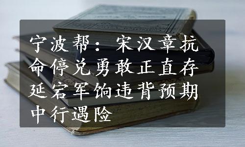 宁波帮：宋汉章抗命停兑勇敢正直存延宕军饷违背预期中行遇险