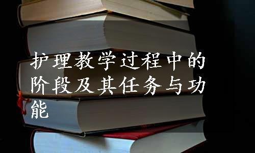 护理教学过程中的阶段及其任务与功能