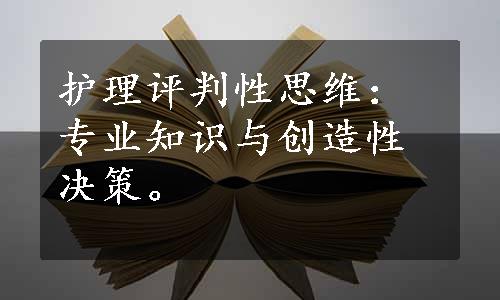 护理评判性思维：专业知识与创造性决策。