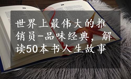 世界上最伟大的推销员-品味经典，解读50本书人生故事