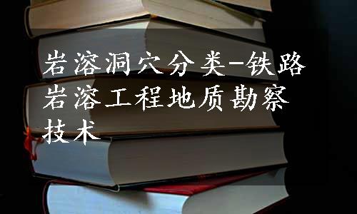 岩溶洞穴分类-铁路岩溶工程地质勘察技术