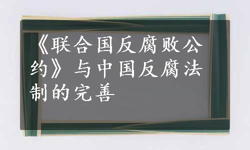 《联合国反腐败公约》与中国反腐法制的完善