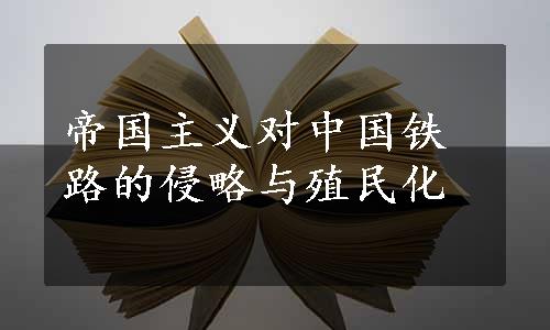 帝国主义对中国铁路的侵略与殖民化