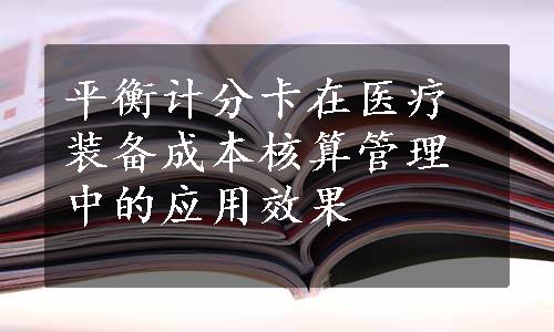 平衡计分卡在医疗装备成本核算管理中的应用效果