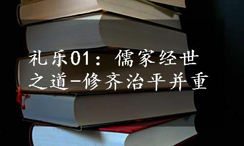 礼乐01：儒家经世之道-修齐治平并重