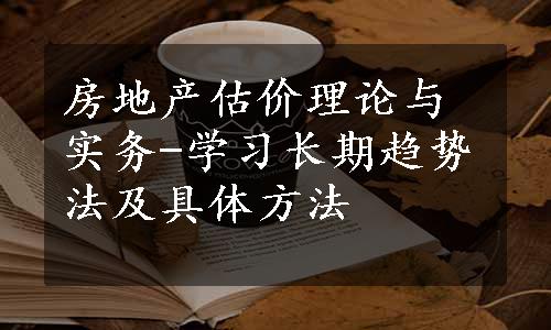 房地产估价理论与实务-学习长期趋势法及具体方法