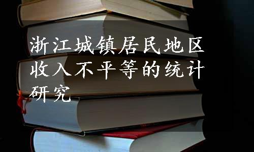 浙江城镇居民地区收入不平等的统计研究