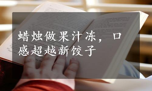 蜡烛做果汁冻，口感超越新饺子