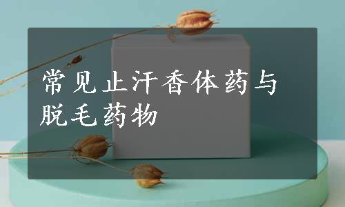 常见止汗香体药与脱毛药物