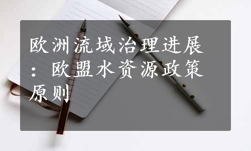 欧洲流域治理进展：欧盟水资源政策原则