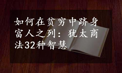 如何在贫穷中跻身富人之列：犹太商法32种智慧