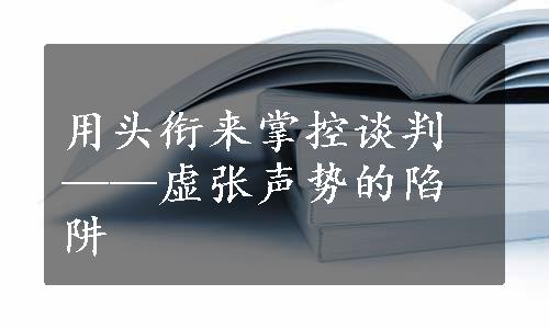 用头衔来掌控谈判——虚张声势的陷阱