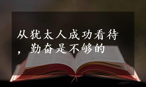 从犹太人成功看待，勤奋是不够的