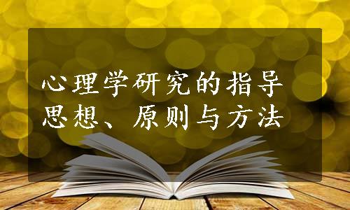 心理学研究的指导思想、原则与方法