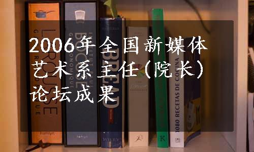 2006年全国新媒体艺术系主任(院长)论坛成果