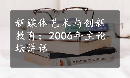 新媒体艺术与创新教育：2006年主论坛讲话