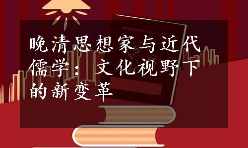 晚清思想家与近代儒学：文化视野下的新变革