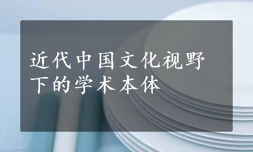 近代中国文化视野下的学术本体