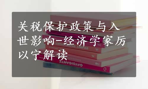 关税保护政策与入世影响-经济学家厉以宁解读