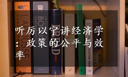 听厉以宁讲经济学：政策的公平与效率