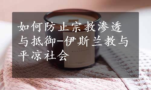 如何防止宗教渗透与抵御-伊斯兰教与平凉社会