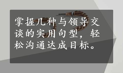 掌握几种与领导交谈的实用句型，轻松沟通达成目标。