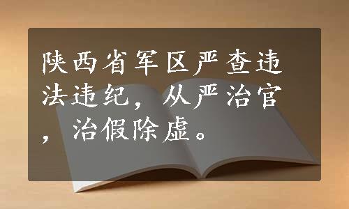 陕西省军区严查违法违纪，从严治官，治假除虚。