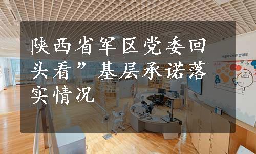 陕西省军区党委回头看”基层承诺落实情况