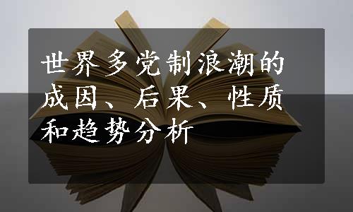 世界多党制浪潮的成因、后果、性质和趋势分析